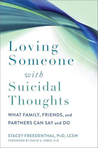Loving Someone with Suicidal Thoughts: What Family, Friends, and Partners Can Say and Do (New Harbinger Loving Someone Series)