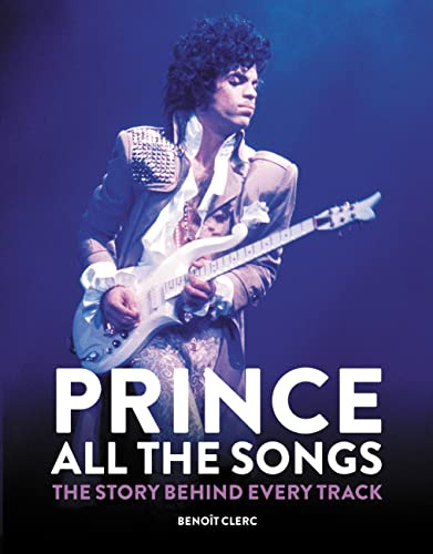 Prince: All the Songs: The Story Behind Every Track