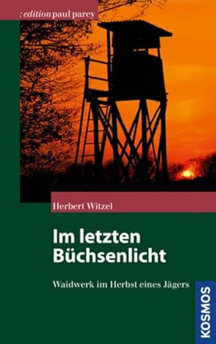 Im letzten Büchsenlicht: Waidwerk im Herbst eines Jägers (Edition Paul Parey)