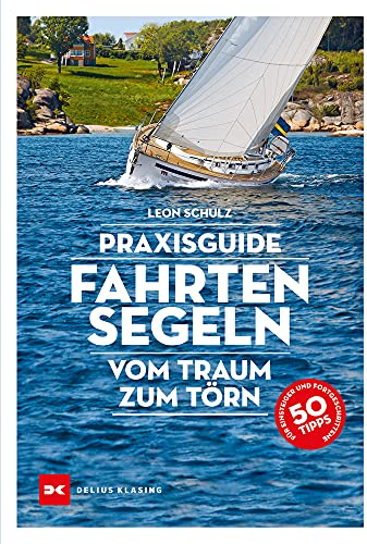 Praxisguide Fahrtensegeln: Vom Traum zum Törn