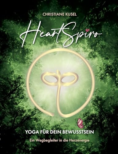 HeartSpiro: Yoga für Dein Bewusstsein - Ein Wegbegleiter in die Herzenergie