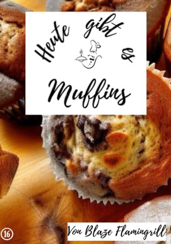 Heute gibt es - Muffins: 25 tolle Muffin Rezepte