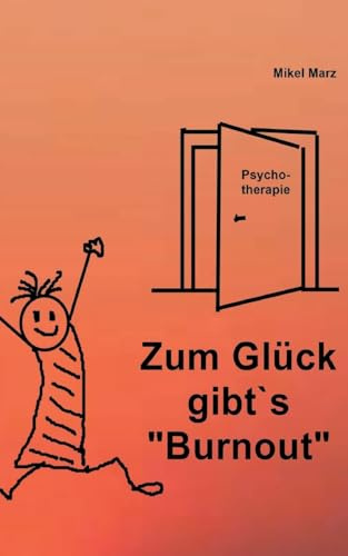 Zum Glück gibt´s Burnout: Dieses Buch kann die Lösung für Ihr Burnout sein!
