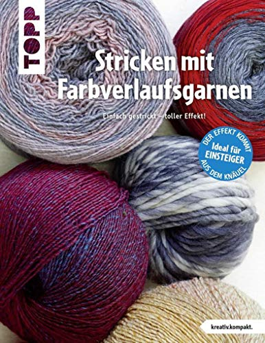 Stricken mit Farbverlaufsgarnen (kreativ.kompakt.): Einfach gestrickt - toller Effekt! Ideal für Einsteiger: Der Effekt kommt aus dem Knäuel