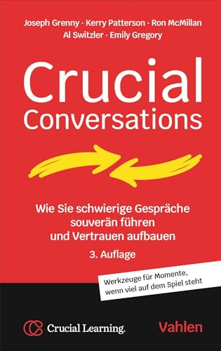 Crucial Conversations: Wie Sie schwierige Gespräche souverän führen und Vertrauen aufbauen. Werkzeuge für Momente, wenn viel auf dem Spiel steht