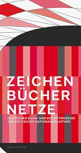 Zeichen - Bücher - Netze: Von der Keilschrift zum Binärcode: Deutsches Buch- und Schriftmuseum der Deutschen Nationslabibliothek