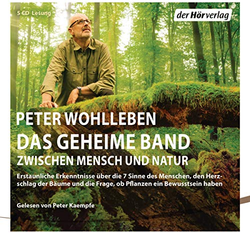 Das geheime Band: Erstaunliche Erkenntnisse über die 7 Sinne des Menschen, den Herzschlag der Bäume und die Frage, ob Pflanzen ein Bewusstsein haben