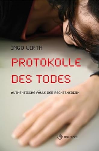 Protokolle des Todes: Authentische Fälle der Rechtsmedizin