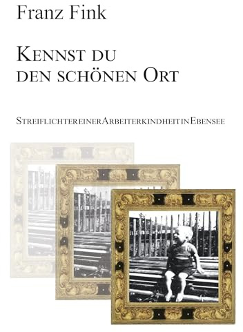 Kennst du den schönen Ort: Streiflichter einer Arbeiterkindheit in Ebensee