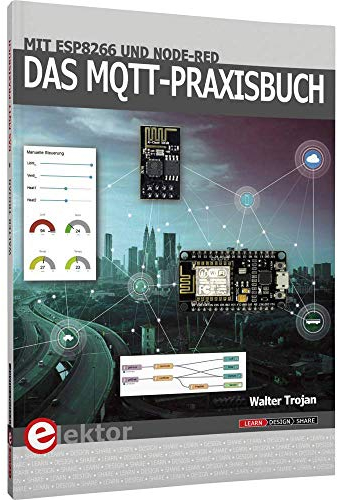 Das MQTT-Praxisbuch: Mit ESP8266 und Node-RED