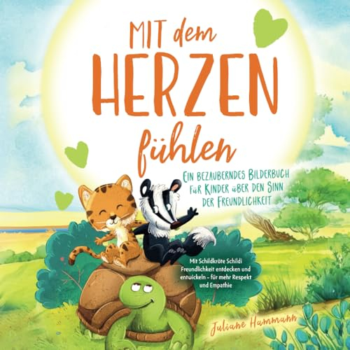 Mit dem Herzen fühlen – Ein bezauberndes Bilderbuch für Kinder über den Sinn der Freundlichkeit: Mit Schildkröte Schildi Freundlichkeit entdecken und entwickeln – für mehr Respekt und Empathie