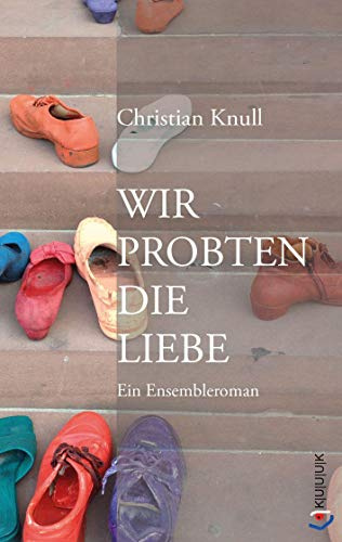 Wir probten die Liebe: Ein Ensembleroman