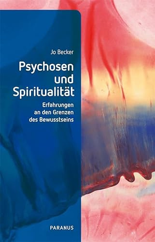 Psychosen und Spiritualität: Erfahrungen an den Grenzen des Bewusstseins