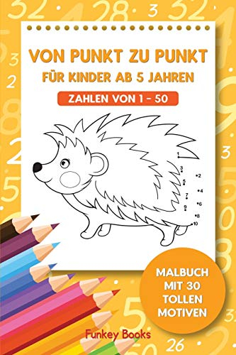 Von Punkt zu Punkt für Kinder ab 5 Jahren – Zahlen von 1–50: Malbuch mit 30 tollen Motiven
