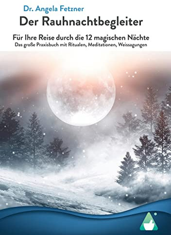 Der Rauhnachtbegleiter: Für Ihre Reise durch die 12 magischen Nächte - Das große Praxisbuch mit Ritualen, Meditationen, Weissagungen