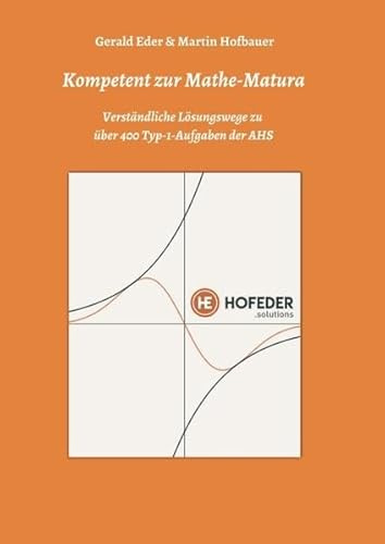 Kompetent zur Mathe-Matura: Verständliche Lösungswege zu über 400 Typ-1-Aufgaben der AHS