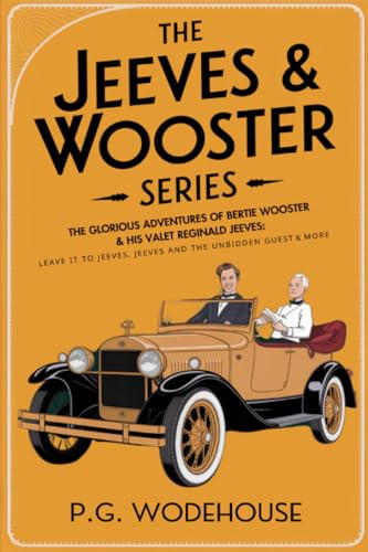 The Jeeves & Wooster Series: The Glorious Adventures of Bertie Wooster & His Valet Reginald Jeeves: Leave it to Jeeves, Jeeves and the Unbidden Guest, ... the Springtime, Aunt Agatha Takes the Count
