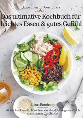 Abnehmen mit Geschmack – Das ultimative Kochbuch für leichtes Essen & gutes Gefühl: Mit frischen Ideen für Büro, Feierabend und Feiertage – natürlich abnehmen mit Geschmack