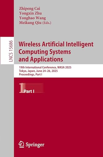 Wireless Artificial Intelligent Computing Systems and Applications: 19th International Conference, WASA 2025, Tokyo, Japan, June 24–26, 2025, ... Notes in Computer Science, Band 15686)