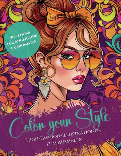 Color your Style - High-Fashion-Illustrationen zum Ausmalen: Malbuch mit 50 kreativen Looks für angehende Fashionistas – Perfekt für alle, die Fashion und Design lieben - Tolles Geschenk