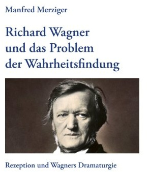 Richard Wagner und das Problem der Wahrheitsfindung: Rezeption und Wagners Dramaturgie