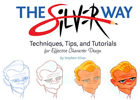 The Ultimate Guide to Character Design with Stephen Silver: Techniques, Tips, and Tutorials for Drawing Effective Characters: Techniques, Tips, and Tutorials for Effective Character Design