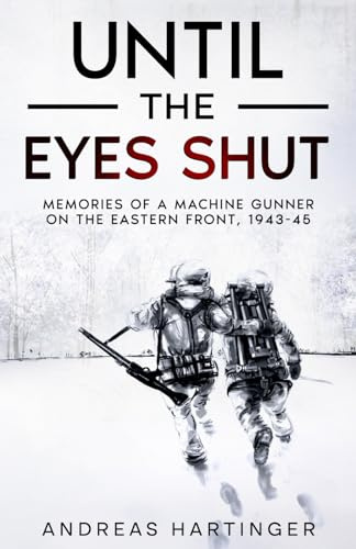 Until the Eyes Shut: Memories of a machine gunner on the Eastern Front, 1943-45