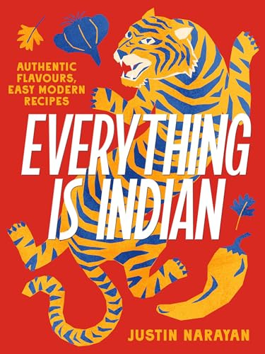 Everything Is Indian: Authentic Flavours, Easy Modern Recipes