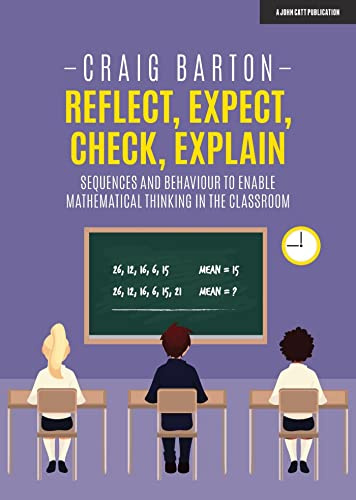 Reflect, Expect, Check, Explain: Sequences and behaviour to enable mathematical thinking in the classroom: Sequences and behaviour to enable mathematical thinking in the classroom