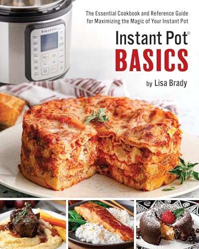 Instant Pot Basics: The Essential Cookbook and Reference Guide for Maximizing the Magic of Your Instant Pot