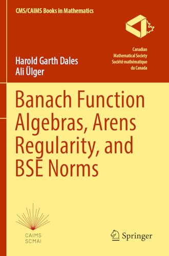 Banach Function Algebras, Arens Regularity, and BSE Norms (CMS/CAIMS Books in Mathematics)