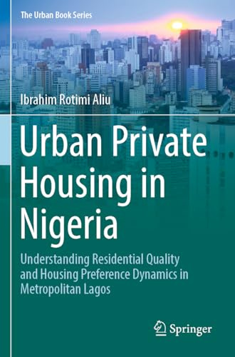 Urban Private Housing in Nigeria: Understanding Residential Quality and Housing Preference Dynamics in Metropolitan Lagos (The Urban Book Series)