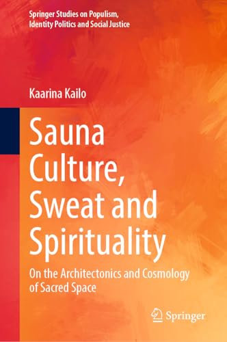 Sauna Culture, Sweat and Spirituality: On the Architectonics and Cosmology of Sacred Space (Springer Studies on Populism, Identity Politics and Social Justice)