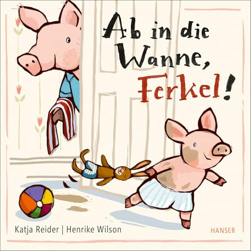 Ab in die Wanne, Ferkel!: Papa-Alltag für die Kleinsten