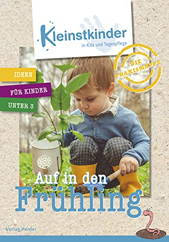 Die Praxismappe: Auf in den Frühling: Kleinstkinder in Kita und Tagespflege: Ideen für Kinder unter 3