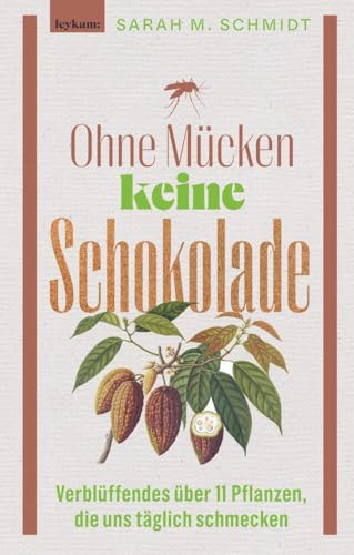 Ohne Mücken keine Schokolade: Verblüffendes über 11 Pflanzen, die uns täglich schmecken