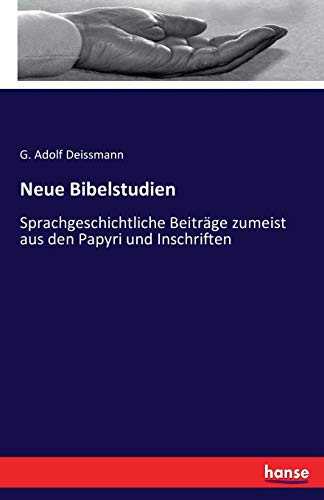 Neue Bibelstudien: Sprachgeschichtliche Beiträge zumeist aus den Papyri und Inschriften