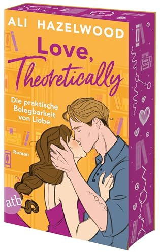 Love, theoretically – Die praktische Belegbarkeit von Liebe: Roman | Limitiert: gestalteter Buchschnitt exklusiv in der 1. Auflage.