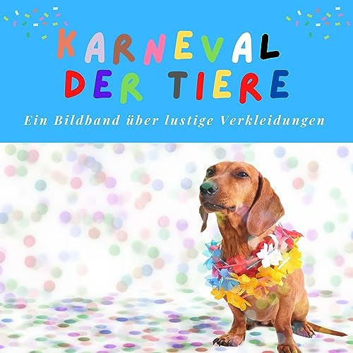 Karneval der Tiere: Ein Bildband über lustige Verkleidungen