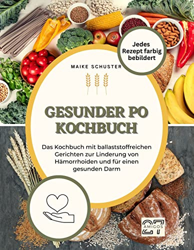 Gesunder-Po-Kochbuch: Das Kochbuch mit ballaststoffreichen Gerichten zur Linderung von Hämorrhoiden und für einen gesunden Darm. Jedes Rezept farbig bebildert