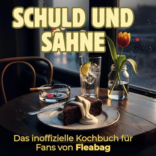 Schuld und Sahne: Das inoffizielle Kochbuch für Fans von Fleabag