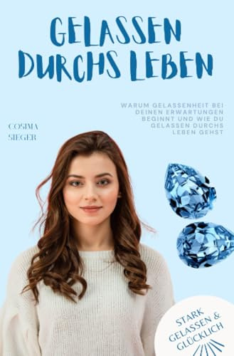 Warum Gelassenheit bei Deinen Erwartungen beginnt und wie Du gelassen durchs Leben gehst: Mit Praxisprogramm (Stark, gelassen & glücklich mit Cosima Sieger)