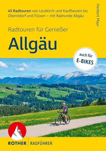 ROTHER Radführer Allgäu – Radtouren für Genießer. 45 Radtouren von Leutkirch und Kaufbeuren bis Oberstdorf und Füssen – mit Radrunde Allgäu: Auch für E-Bikes