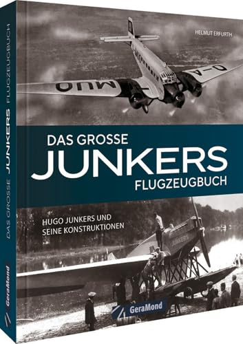 Das große Junkers Flugzeugbuch: Hugo Junkers und seine Konstruktionen