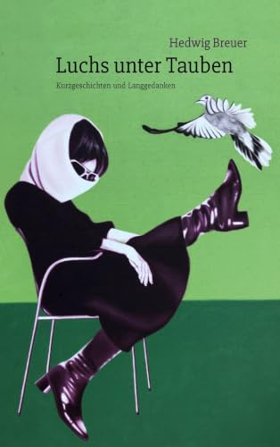 Luchs unter Tauben: Kurzgeschichten und Langgedanken. Ein literarischer Blick auf die kleinen Dramen des Alltags