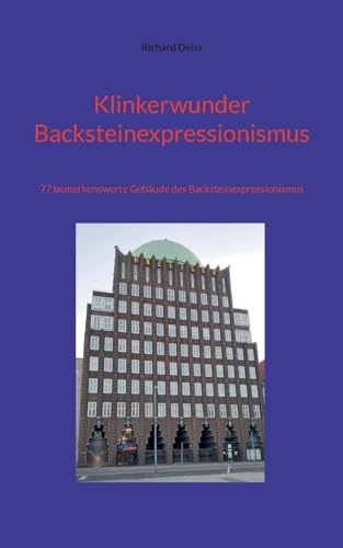 Klinkerwunder Backsteinexpressionismus: 77 bemerkenswerte Gebäude des Backsteinexpressionismus