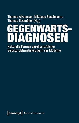 Gegenwartsdiagnosen: Kulturelle Formen gesellschaftlicher Selbstproblematisierung in der Moderne (Sozialtheorie)