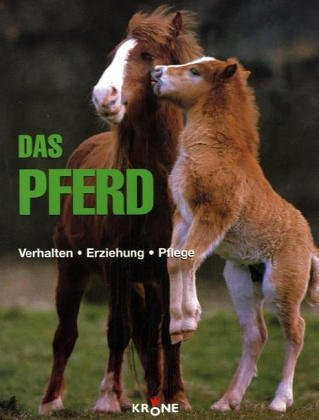 Das Pferd: Verhalten, Erziehung, Pflege