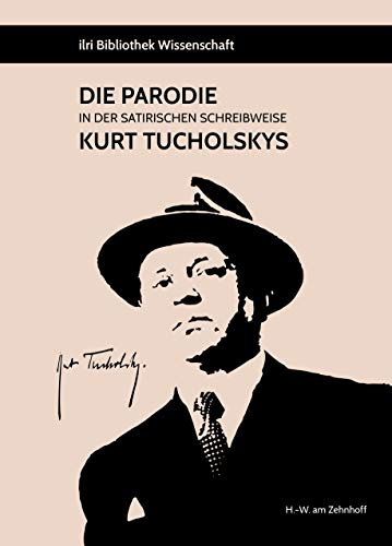 Die Parodie in der satirischen Schreibweise Kurt Tucholskys (ilri Bibliothek Wissenschaft)