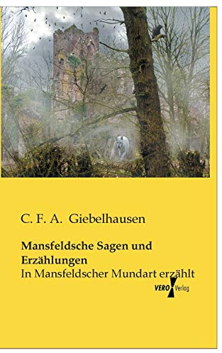Mansfeldsche Sagen und Erzaehlungen: In Mansfeldscher Mundart erzaehlt: In Mansfeldscher Mundart erzählt